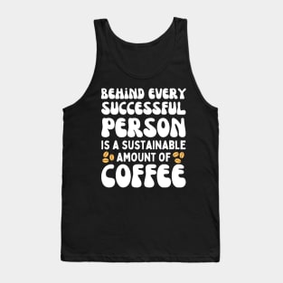 Behind Every Successful Person is a Sustainable Amount of Coffee Tank Top